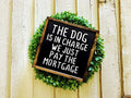12" & 6"  |  The Dog Is In Charge | We Just Pay The Mortgage| Dog Gift |  wedding gift |  rustic wooden sign | farmhouse decor