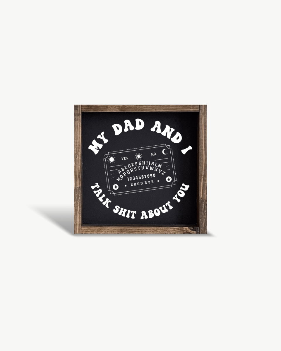 'My Dad and I Talk Sh*t About You' - Funny Dark Humor Wood Sign