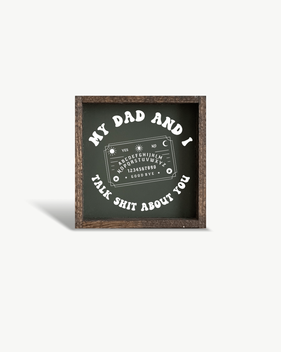 'My Dad and I Talk Sh*t About You' - Funny Dark Humor Wood Sign