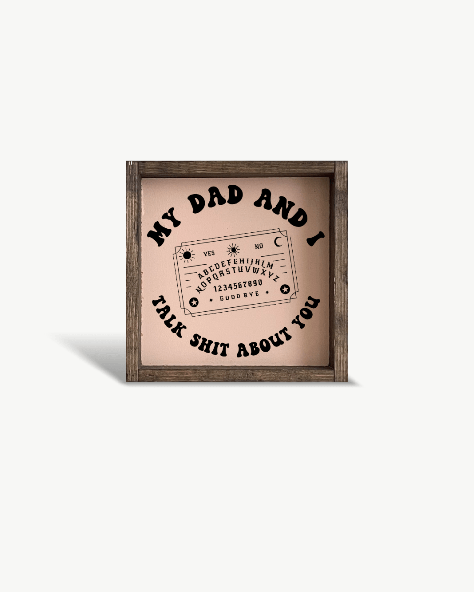 'My Dad and I Talk Sh*t About You' - Funny Dark Humor Wood Sign