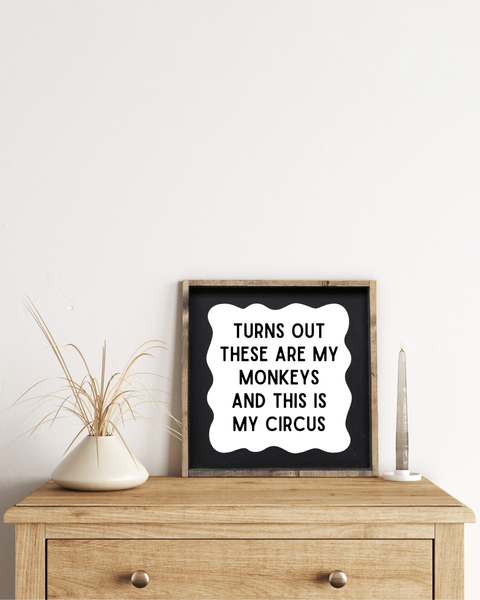 'These Are My Monkeys & This Is My Circus' - Funny Wood Sign